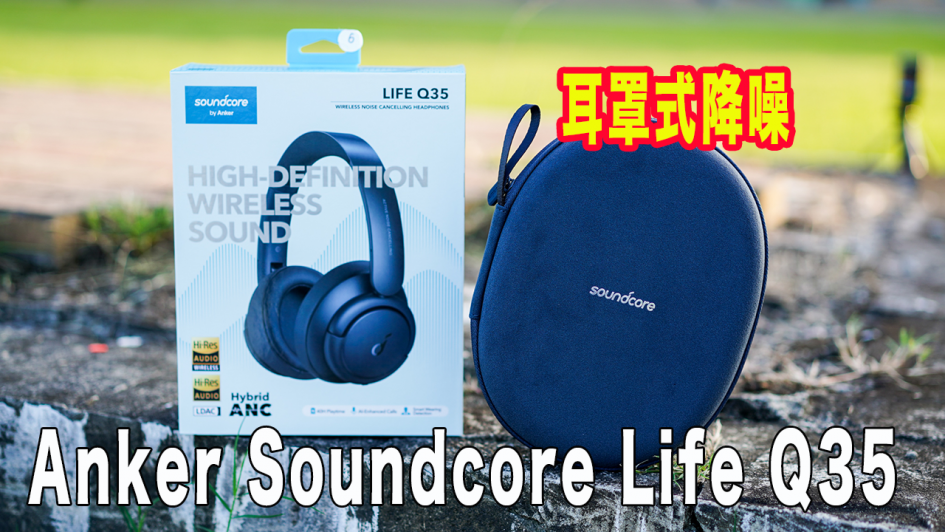 開箱分享｜Anker Soundcore Life Q35 降噪藍牙耳罩式耳機，值得您試試